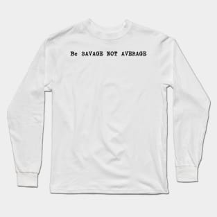 Be savage not average Long Sleeve T-Shirt